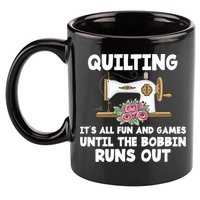 Quilting Its All Fun And Games Until The Bobbin Runs Out Gift 11oz C Handle Ceramic Mug