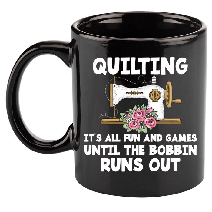Quilting Its All Fun And Games Until The Bobbin Runs Out Gift 11oz C Handle Ceramic Mug