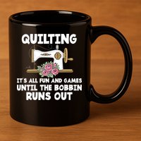 Quilting Its All Fun And Games Until The Bobbin Runs Out Gift 11oz C Handle Ceramic Mug