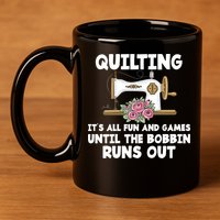 Quilting Its All Fun And Games Until The Bobbin Runs Out Gift 11oz C Handle Ceramic Mug
