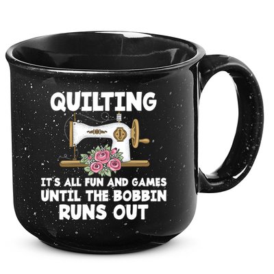 Quilting Its All Fun And Games Until The Bobbin Runs Out Gift 15oz Campfire Ceramic Mug