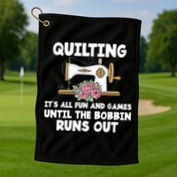 Quilting Its All Fun And Games Until The Bobbin Runs Out Gift Golf Towel