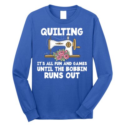 Quilting Its All Fun And Games Until The Bobbin Runs Out Gift Long Sleeve Shirt