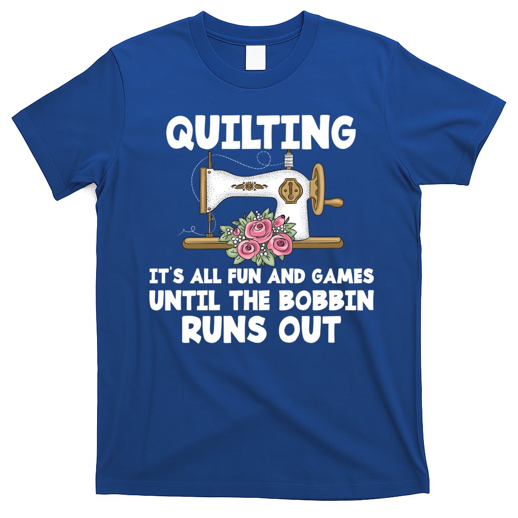 Quilting Its All Fun And Games Until The Bobbin Runs Out Gift T-Shirt
