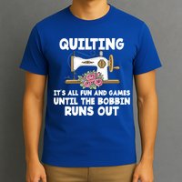 Quilting Its All Fun And Games Until The Bobbin Runs Out Gift T-Shirt