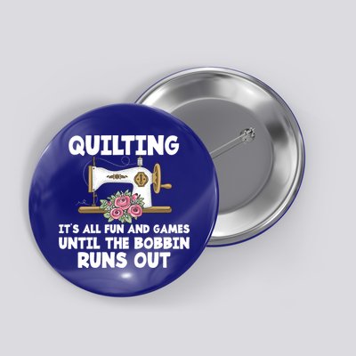 Quilting Its All Fun And Games Until The Bobbin Runs Out Gift Button