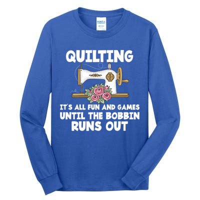 Quilting Its All Fun And Games Until The Bobbin Runs Out Gift Tall Long Sleeve T-Shirt