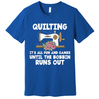 Quilting Its All Fun And Games Until The Bobbin Runs Out Gift Premium T-Shirt