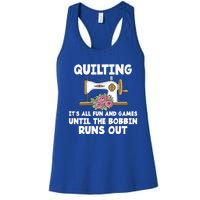 Quilting Its All Fun And Games Until The Bobbin Runs Out Gift Women's Racerback Tank