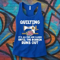 Quilting Its All Fun And Games Until The Bobbin Runs Out Gift Womens Tank Top