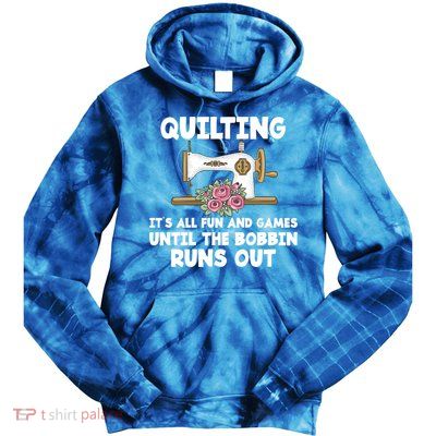 Quilting Its All Fun And Games Until The Bobbin Runs Out Gift Tie Dye Hoodie