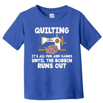 Quilting Its All Fun And Games Until The Bobbin Runs Out Gift Toddler T-Shirt
