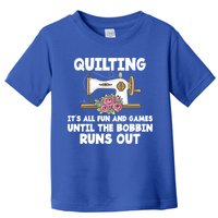Quilting Its All Fun And Games Until The Bobbin Runs Out Gift Toddler T-Shirt