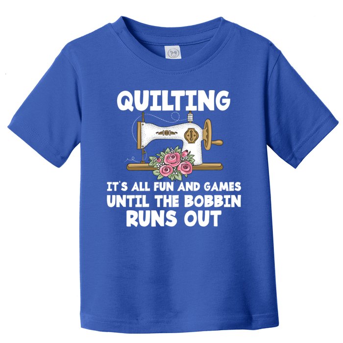 Quilting Its All Fun And Games Until The Bobbin Runs Out Gift Toddler T-Shirt