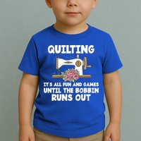 Quilting Its All Fun And Games Until The Bobbin Runs Out Gift Toddler T-Shirt
