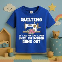 Quilting Its All Fun And Games Until The Bobbin Runs Out Gift Toddler T-Shirt