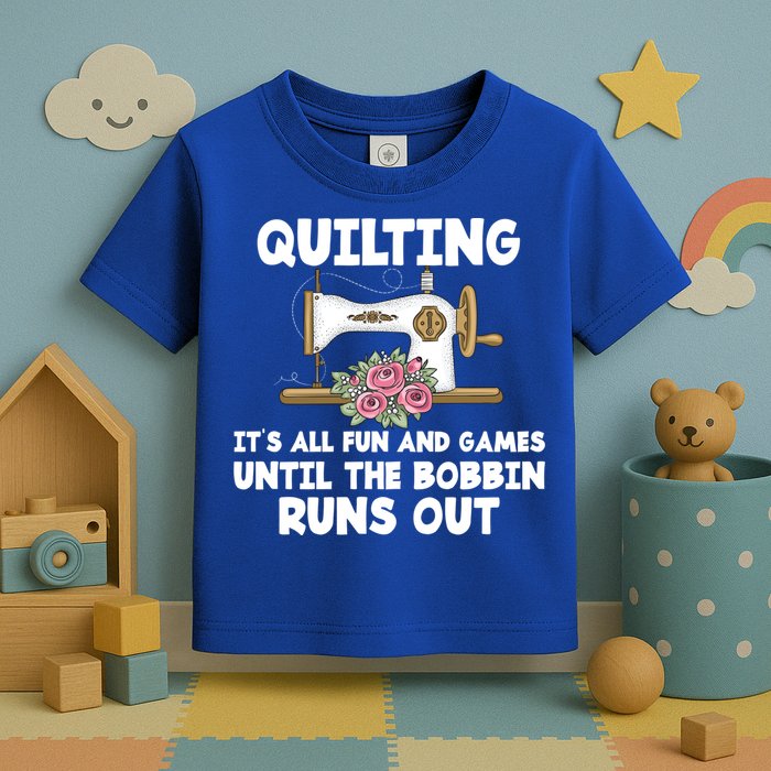 Quilting Its All Fun And Games Until The Bobbin Runs Out Gift Toddler T-Shirt