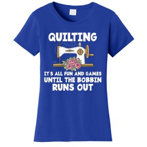 Quilting Its All Fun And Games Until The Bobbin Runs Out Gift Women's T-Shirt