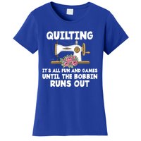 Quilting Its All Fun And Games Until The Bobbin Runs Out Gift Women's T-Shirt