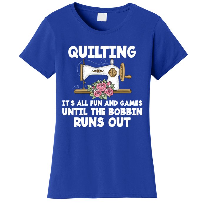 Quilting Its All Fun And Games Until The Bobbin Runs Out Gift Women's T-Shirt