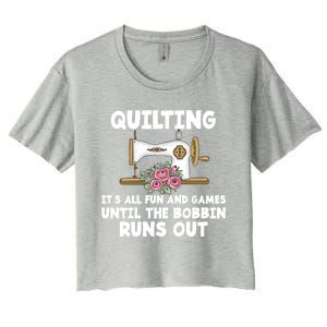 Quilting Its All Fun And Games Until The Bobbin Runs Out Gift Women's Crop Top Tee