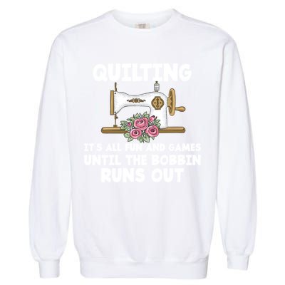 Quilting Its All Fun And Games Until The Bobbin Runs Out Gift Garment-Dyed Sweatshirt