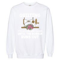 Quilting Its All Fun And Games Until The Bobbin Runs Out Gift Garment-Dyed Sweatshirt