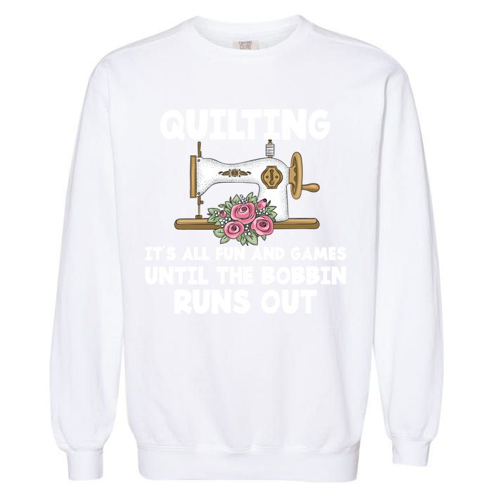 Quilting Its All Fun And Games Until The Bobbin Runs Out Gift Garment-Dyed Sweatshirt