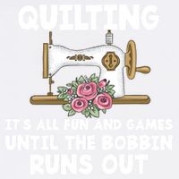Quilting Its All Fun And Games Until The Bobbin Runs Out Gift Garment-Dyed Sweatshirt
