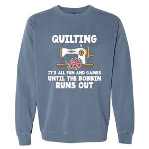 Quilting Its All Fun And Games Until The Bobbin Runs Out Gift Garment-Dyed Sweatshirt