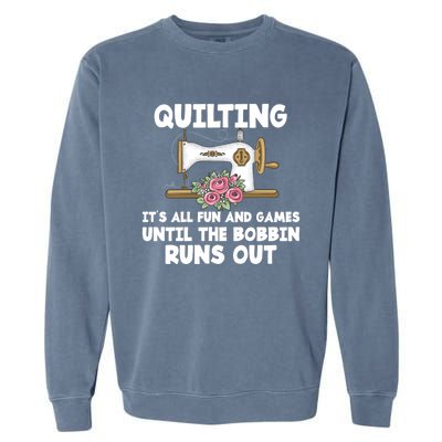 Quilting Its All Fun And Games Until The Bobbin Runs Out Gift Garment-Dyed Sweatshirt