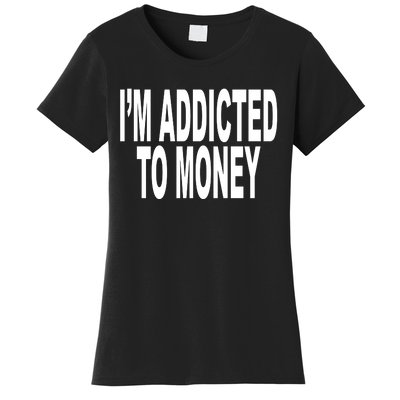 Quoted IM Addicted To Money Women's T-Shirt