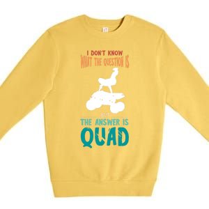 Quad I Don't Know The Question Four Wheeler Quad Biker Premium Crewneck Sweatshirt