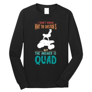 Quad I Don't Know The Question Four Wheeler Quad Biker Long Sleeve Shirt