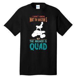 Quad I Don't Know The Question Four Wheeler Quad Biker Tall T-Shirt