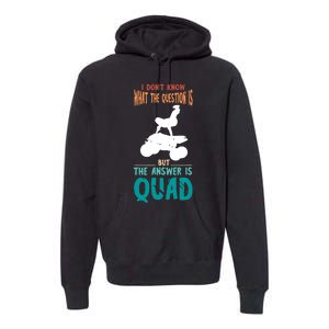 Quad I Don't Know The Question Four Wheeler Quad Biker Premium Hoodie