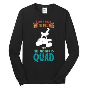 Quad I Don't Know The Question Four Wheeler Quad Biker Tall Long Sleeve T-Shirt