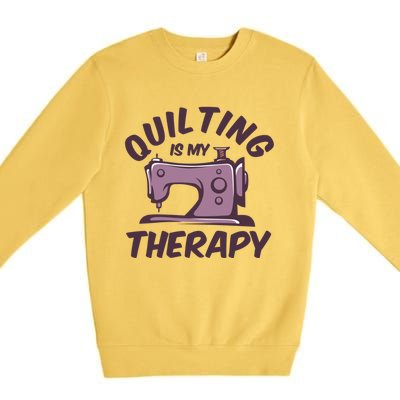 Quilting Is My Therapy Funny Handmade Quilt And Craft Meaningful Gift Premium Crewneck Sweatshirt