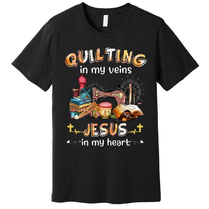 Quilting In My Veins Jesus In My Heart Funny Quilters Premium T-Shirt