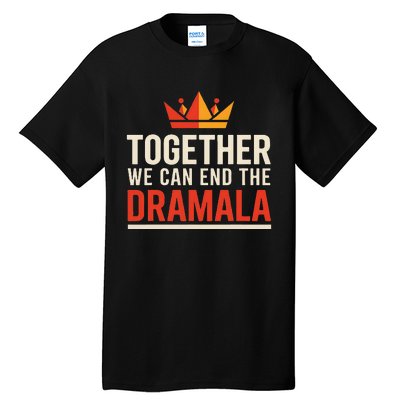 Quote Kamala Harris 24 Together We Can End The Dramala Tall T-Shirt