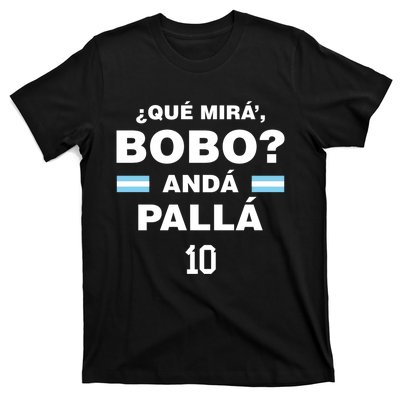 Que Mira´Bobo Argentina 10 T-Shirt