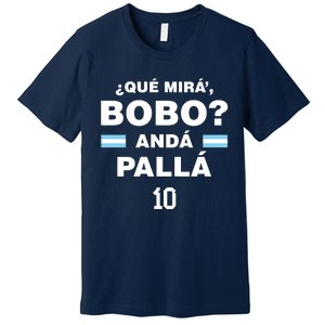 Que Mira´Bobo Argentina 10 Premium T-Shirt