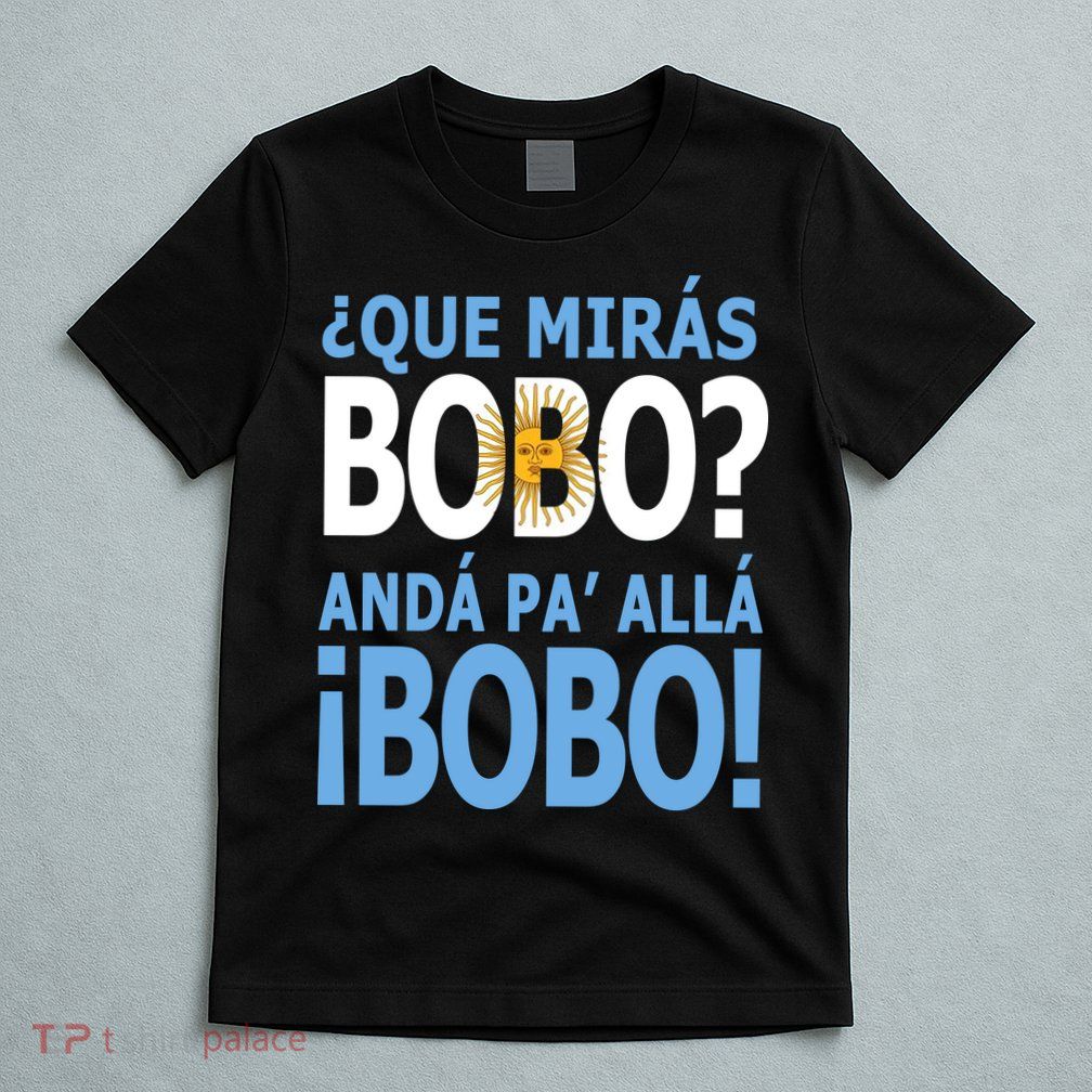 Que Mira´Bobo Argentina 10 T-Shirt
