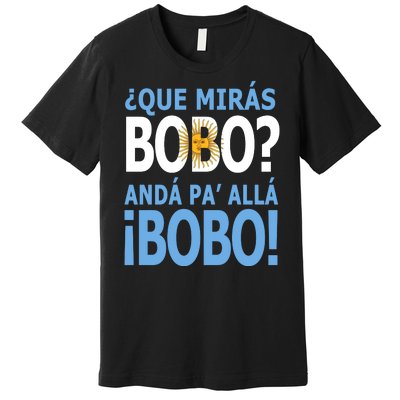 Que Mira´Bobo Argentina 10 Premium T-Shirt