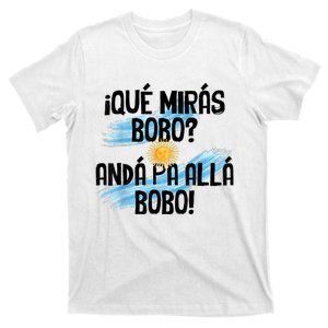 Qué Mirás Bobo Andá Pa Allá Bobo Argentina Flag T-Shirt