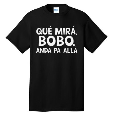 Qué MiráS Bobo Andá Pa Allá Tall T-Shirt