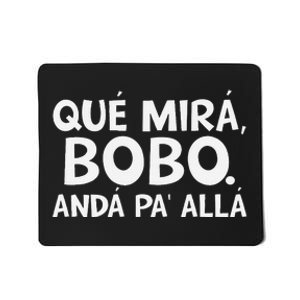 Qué MiráS Bobo Andá Pa Allá Mousepad