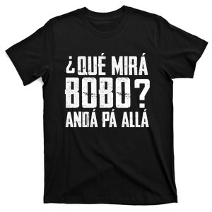 Qué Mirás Bobo, Andá Pa' Allá Funny Speech T-Shirt