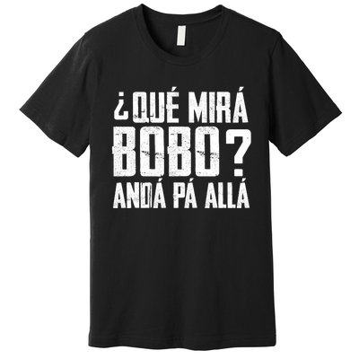 Qué Mirás Bobo, Andá Pa' Allá Funny Speech Premium T-Shirt