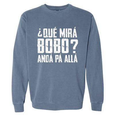 Qué Mirás Bobo, Andá Pa' Allá Funny Speech Garment-Dyed Sweatshirt